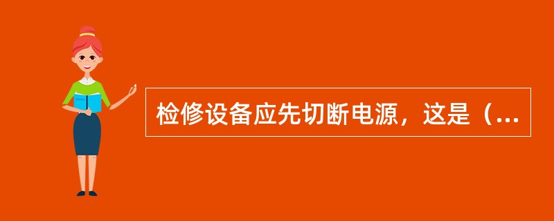 检修设备应先切断电源，这是（）规程中规定的。