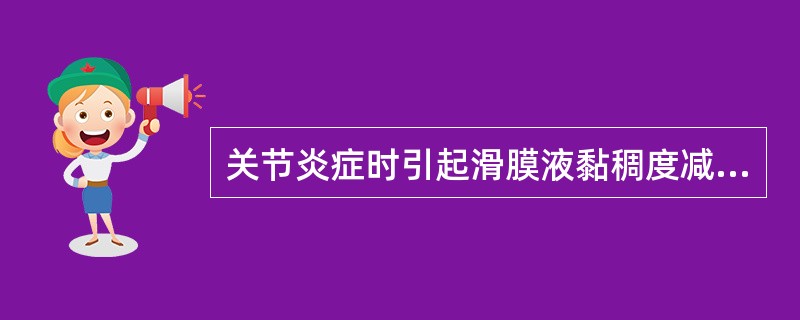 关节炎症时引起滑膜液黏稠度减低的原因是（）。