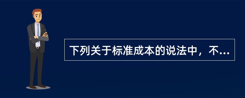 下列关于标准成本的说法中，不正确的是（）。