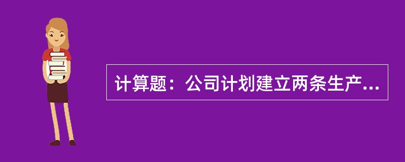 计算题：公司计划建立两条生产线，分两期进行，第一条生产线2007年1月1日投资，