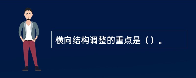 横向结构调整的重点是（）。