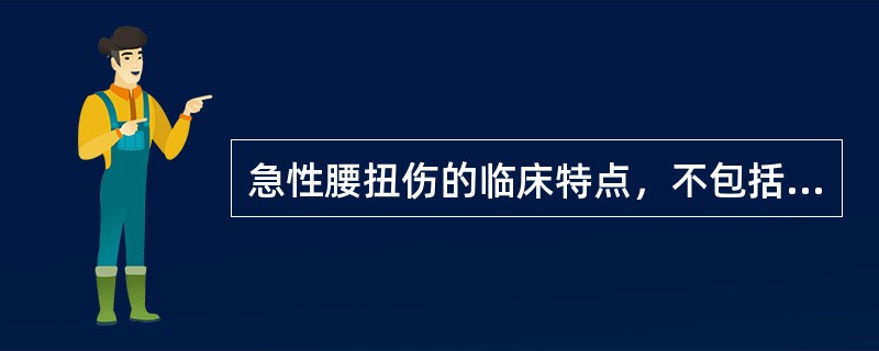 急性腰扭伤的临床特点，不包括（）