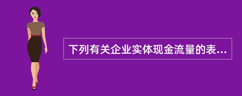 下列有关企业实体现金流量的表述中，正确的是()。