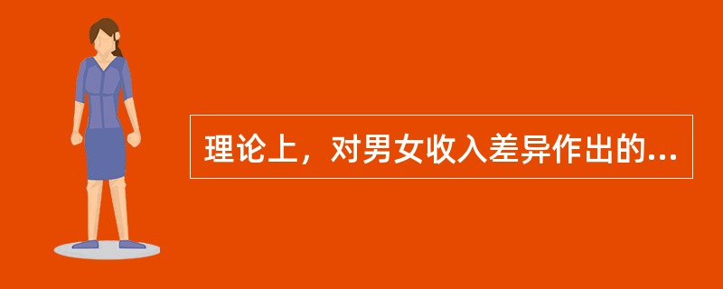 理论上，对男女收入差异作出的解释主要有（）