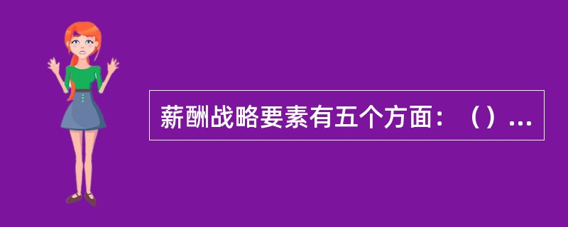 薪酬战略要素有五个方面：（），（），（），（），（）。