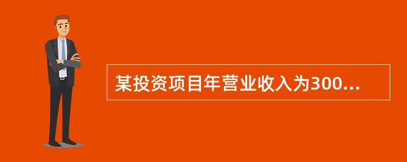 某投资项目年营业收入为300万元，年付现经营成本为100万元，年折旧额为60万元