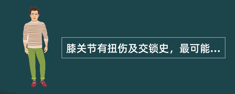 膝关节有扭伤及交锁史，最可能的损伤是（）。