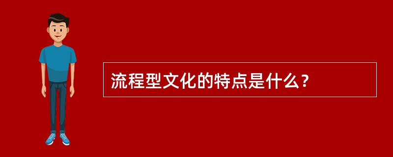 流程型文化的特点是什么？