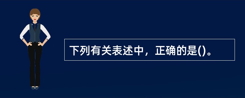 下列有关表述中，正确的是()。