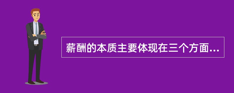 薪酬的本质主要体现在三个方面，其中不包括（）