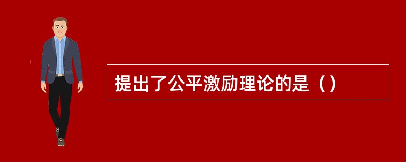 提出了公平激励理论的是（）