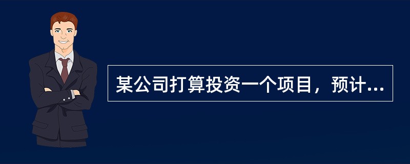 某公司打算投资一个项目，预计该项目需要投资510万元（全部是固定资产投资），项目