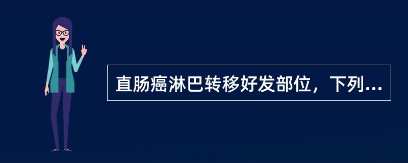 直肠癌淋巴转移好发部位，下列哪项不正确()