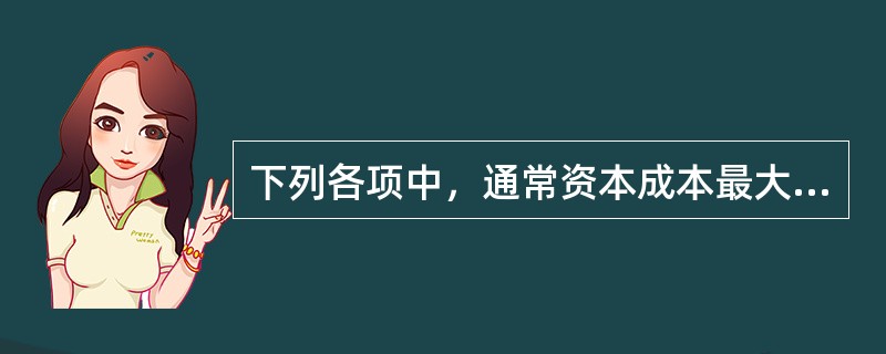 下列各项中，通常资本成本最大的是（）。