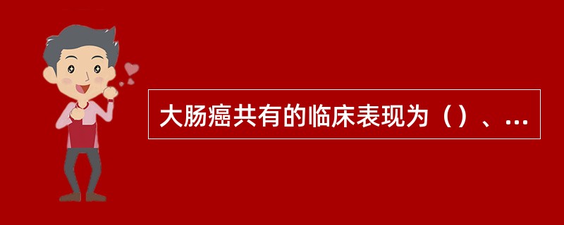 大肠癌共有的临床表现为（）、腹痛、肠梗阻症状、全身症状。