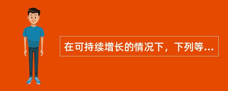 在可持续增长的情况下，下列等式正确的有（）。