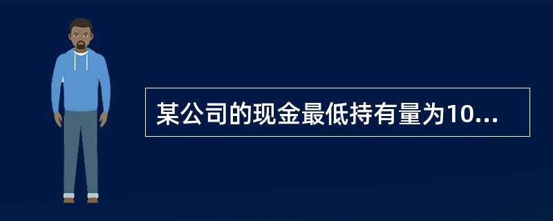 某公司的现金最低持有量为10000元，现金持有量的上限为25000元，如果公司现