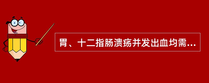 胃、十二指肠溃疡并发出血均需外科治疗。