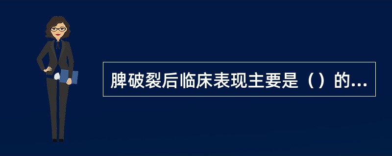 脾破裂后临床表现主要是（）的症状。其程度随出血的多少快慢破裂的性质而有所不同．