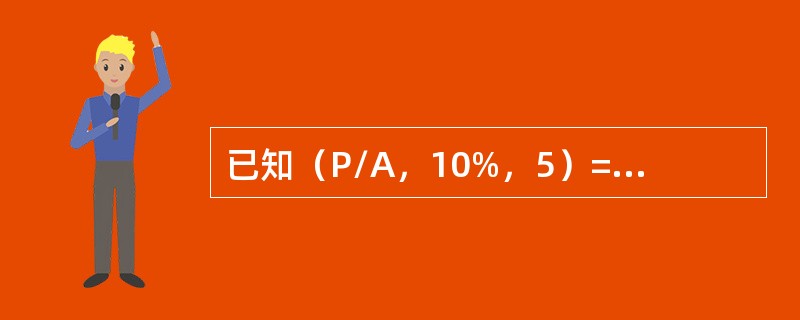 已知（P/A，10%，5）=3.7908,（P/F，10%，4）=0.6830，