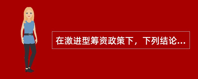 在激进型筹资政策下，下列结论成立的有（）