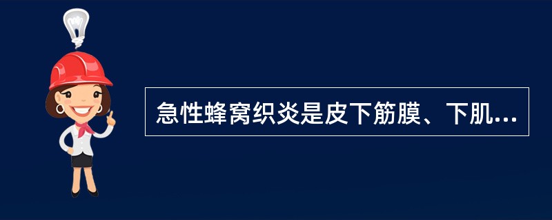 急性蜂窝织炎是皮下筋膜、下肌间隙深部或疏松结缔组织的一种急性弥散性化脓性感染。致