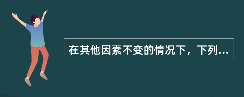 在其他因素不变的情况下，下列变动中能够引起看跌期权价值上升的是()