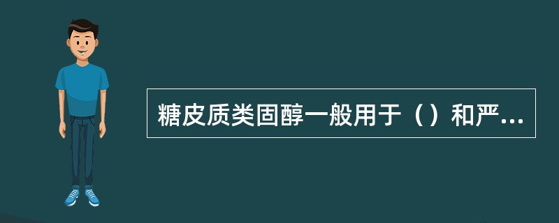 糖皮质类固醇一般用于（）和严重休克，它具有稳定溶酶体膜、防止细胞内破坏，减轻细菌