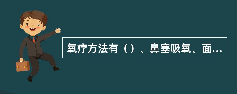 氧疗方法有（）、鼻塞吸氧、面罩吸氧、人工气道内给氧、呼吸机给氧。