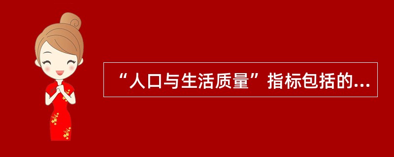 “人口与生活质量”指标包括的内容有（）