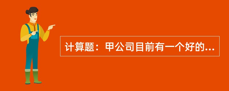 计算题：甲公司目前有一个好的投资机会，急需资金1000万元。该公司财务经理通过与