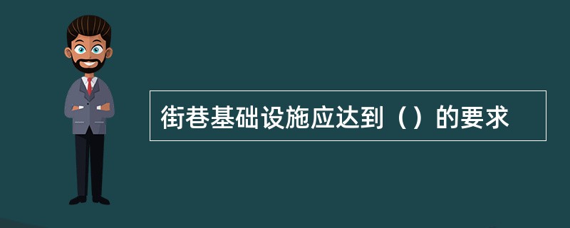 街巷基础设施应达到（）的要求