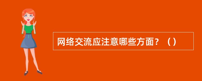 网络交流应注意哪些方面？（）