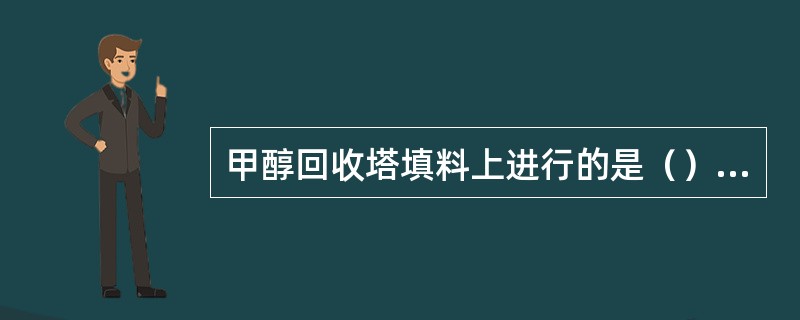 甲醇回收塔填料上进行的是（）过程.