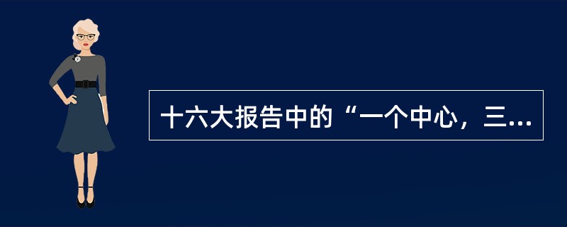 十六大报告中的“一个中心，三个着眼于”是什么？