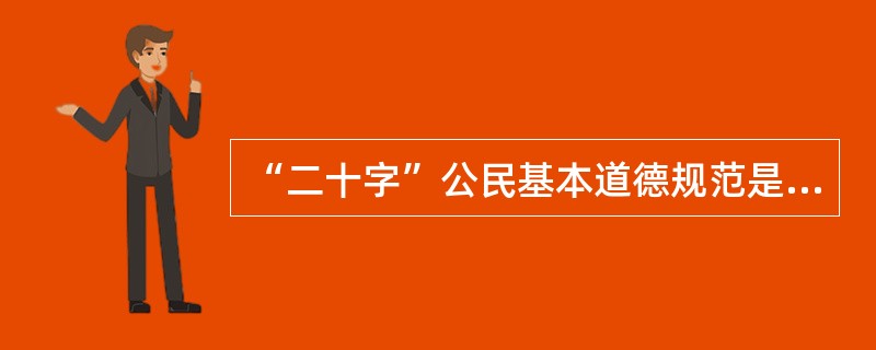 “二十字”公民基本道德规范是什么？