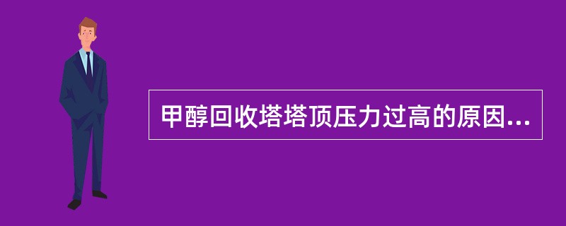 甲醇回收塔塔顶压力过高的原因（）