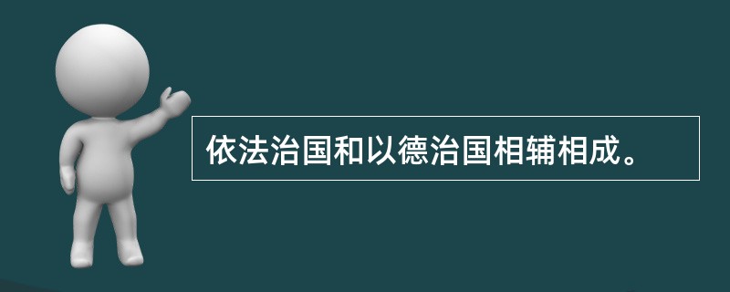 依法治国和以德治国相辅相成。