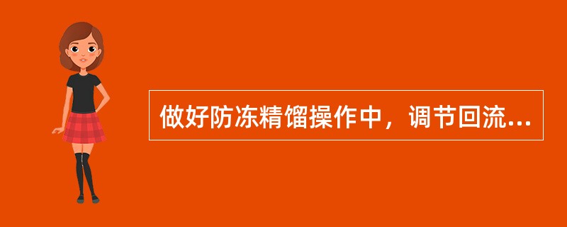 做好防冻精馏操作中，调节回流温度实质是调整（）的热。