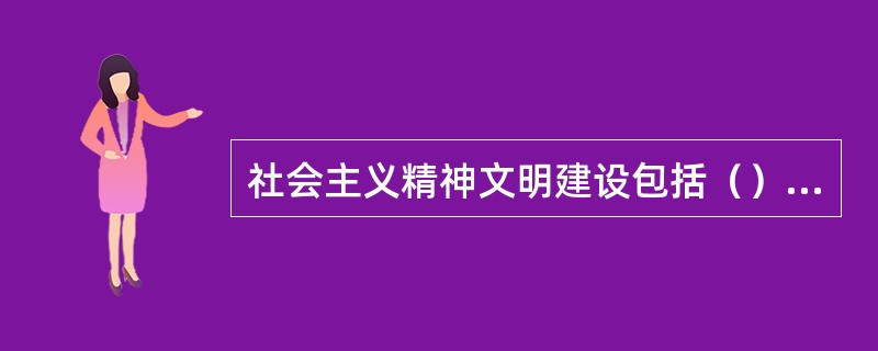 社会主义精神文明建设包括（）和科学文化建设两个方面。