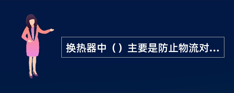 换热器中（）主要是防止物流对入口处的管子的冲击、振动和腐蚀。