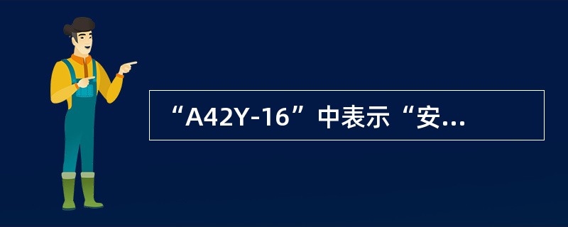 “A42Y-16”中表示“安全阀”的代码是（）。