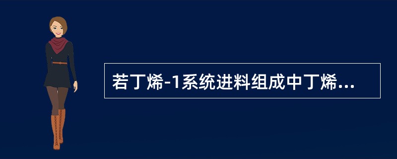 若丁烯-1系统进料组成中丁烯-1含量突然降低，且顺、反丁烯的含量增加，则可判定在