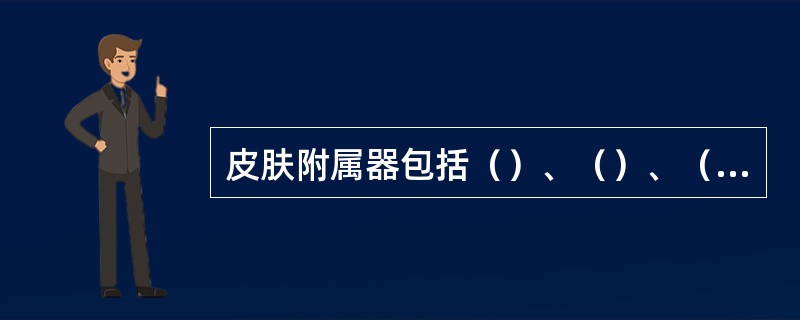 皮肤附属器包括（）、（）、（）和（）