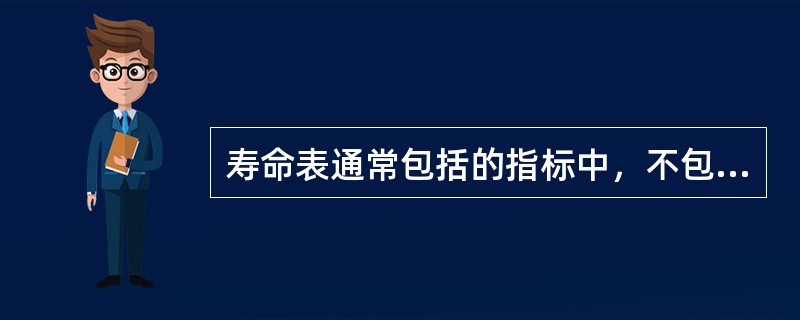 寿命表通常包括的指标中，不包括以下哪项（）.