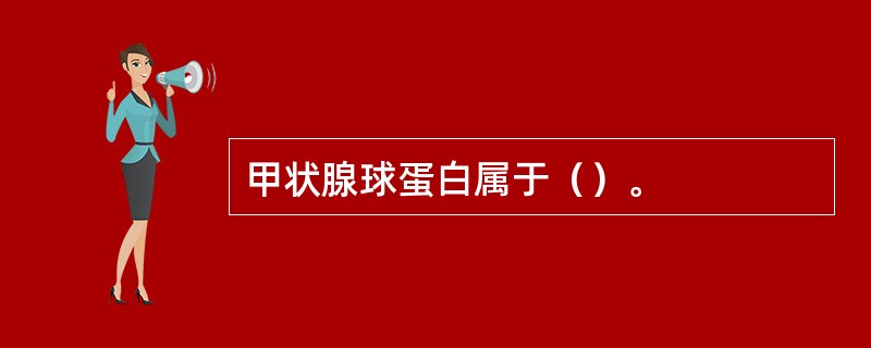 甲状腺球蛋白属于（）。