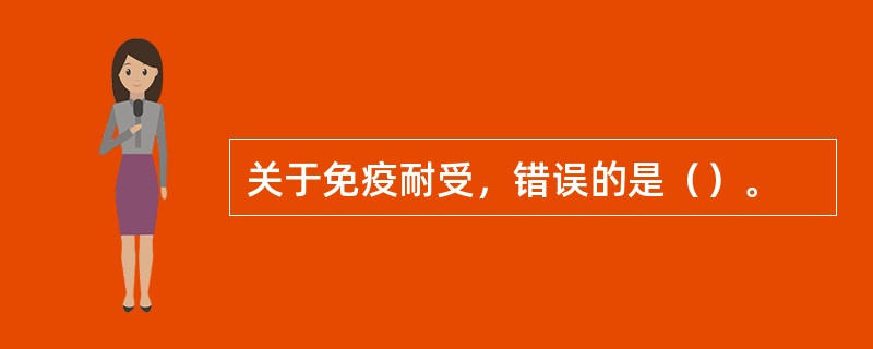 关于免疫耐受，错误的是（）。