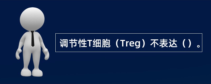 调节性T细胞（Treg）不表达（）。