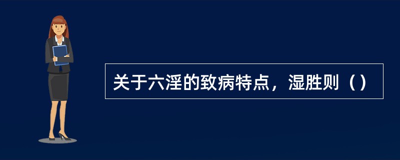 关于六淫的致病特点，湿胜则（）