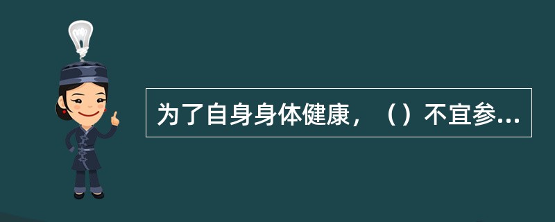 为了自身身体健康，（）不宜参加剧烈运动。